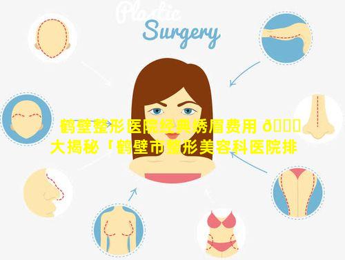 鹤壁整形医院经典绣眉费用 🐕 大揭秘「鹤壁市整形美容科医院排名」